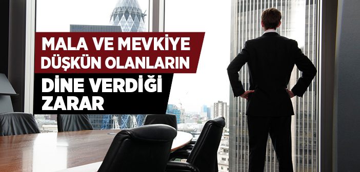 Mala ve Mevkiye Düşkün Olanların Dine Verdiği Zarar