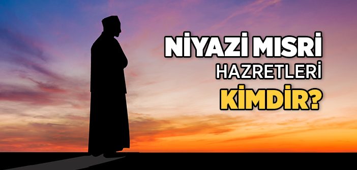 Niyazi Mısri Hazretleri Kimdir?
