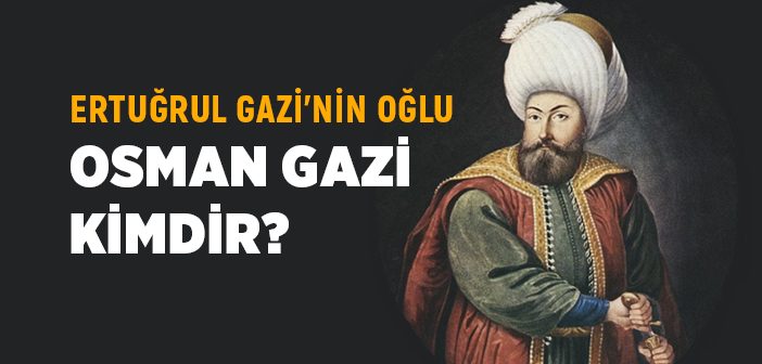 OSMAN GAZİ KİMDİR?