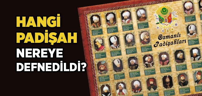 Osmanlı Padişahlarının Kabirleri Nerede?