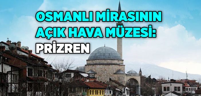 Prizren’de Gezilecek Yerler