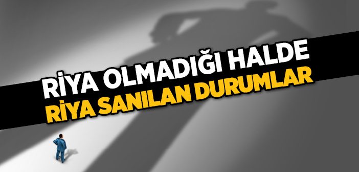 Riya Olmadığı Halde Riya Sanılan Durumlar