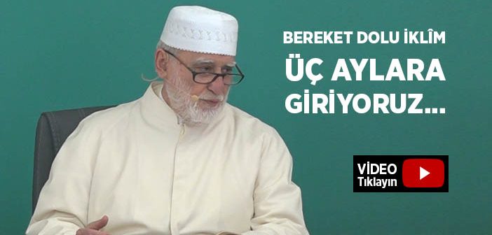 Bereket Dolu İklîm Üç Aylar’a Giriyoruz...