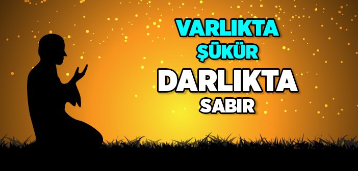 Varlıkta Şükür Darlıkta Sabır