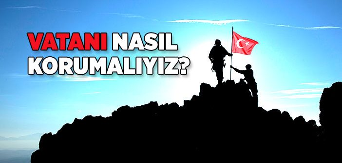 Vatanı Nasıl Korumalıyız?