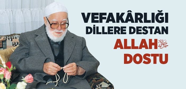 Vefakârlığı Dillere Destan Allah Dostu