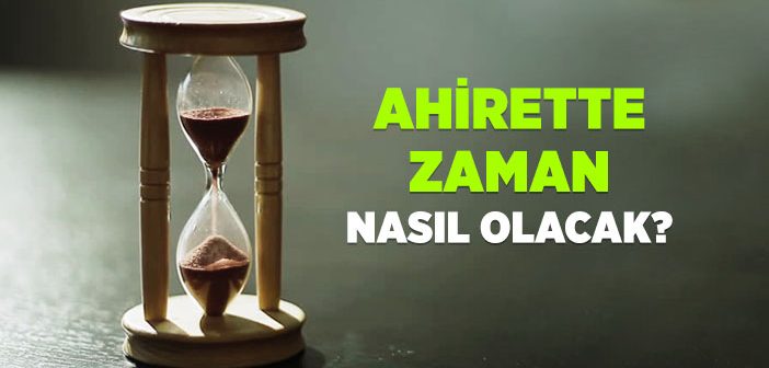 Ahirette Zaman Nasıl Olacak?