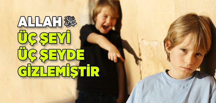 Allah Üç Şeyi Üç Şeyde Gizlemiştir