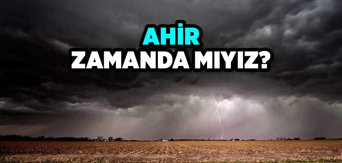 Ahir Zaman Nedir? Ahir Zamanda Mıyız?