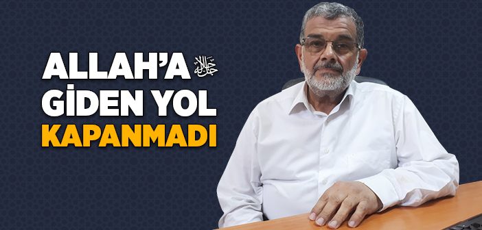 Allah’a Giden Yol Kapanmadı