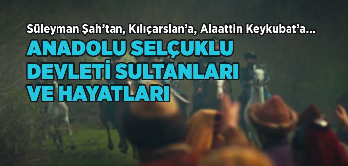 Anadolu Selçuklu Devleti Sultanları