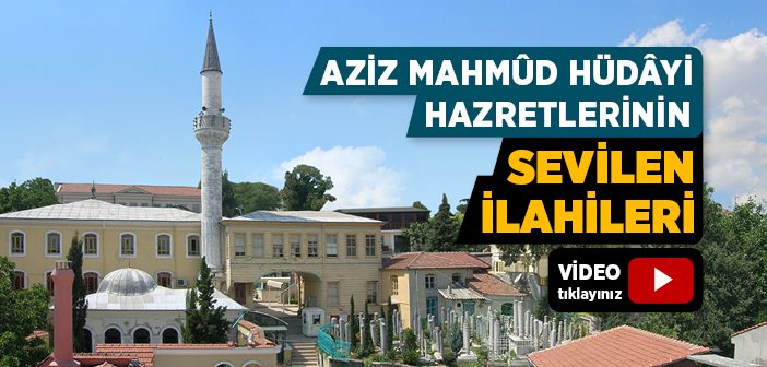 Aziz Mahmud Hüdayi Hazretlerinin Sevilen İlahileri