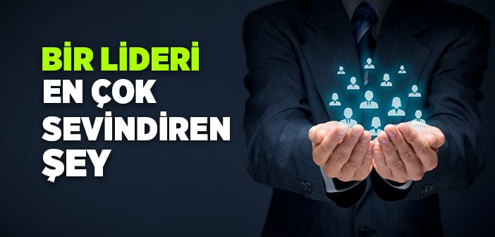 Bir Lideri En Çok Sevindiren Şey