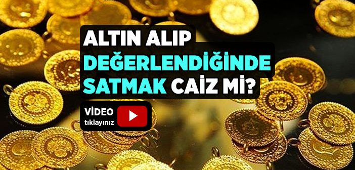 Altın Alıp Değerlendiğinde Satmak Caiz mi?