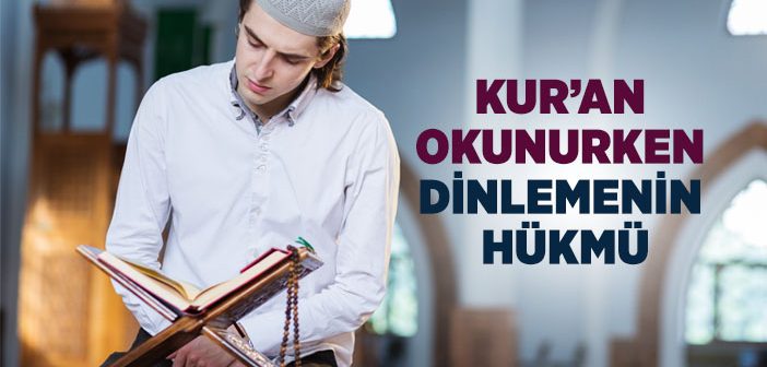 Kur’an Okunurken Dinlemenin Hükmü Nedir?