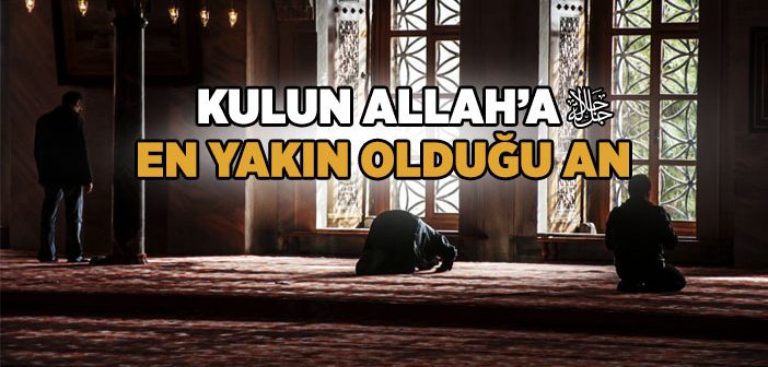 Kulun Rabbine En Yakın Olduğu An