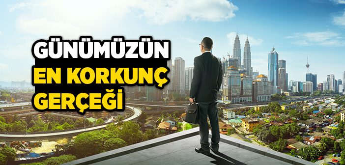 Günümüzün En Korkunç Gerçeği