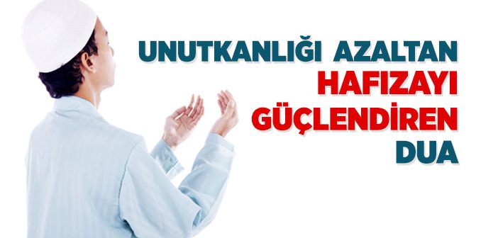 Hafızayı Güçlendirmek İçin Okunacak Dua