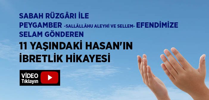 Sabah Rüzgarı İle Peygamberimize Selam Gönderen 11 Yaşındaki Hasan'ın İbretlik Hikayesi