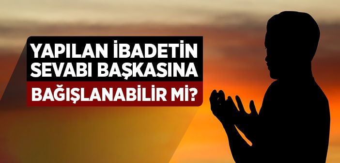 Sevap Bağışlanabilir mi?