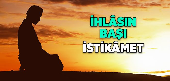 İhlâsın Başı İstikâmet