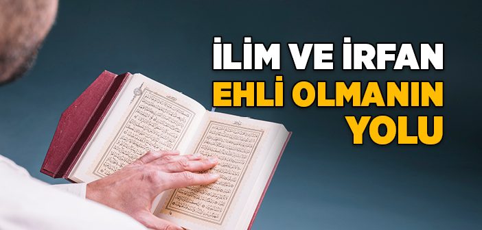 İlim ve İrfan Ehli Nasıl Olunur?