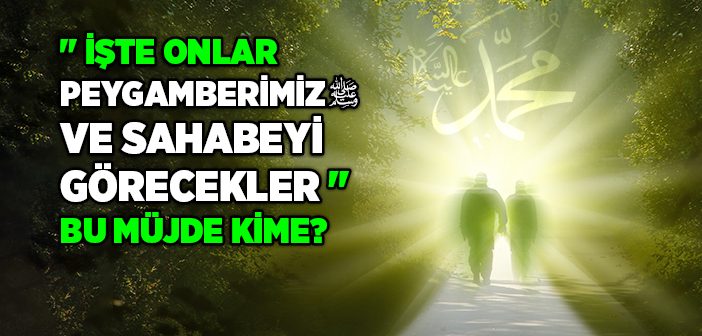 İşte Onlar Peygamberimiz ve Sahabeyi Görecekler