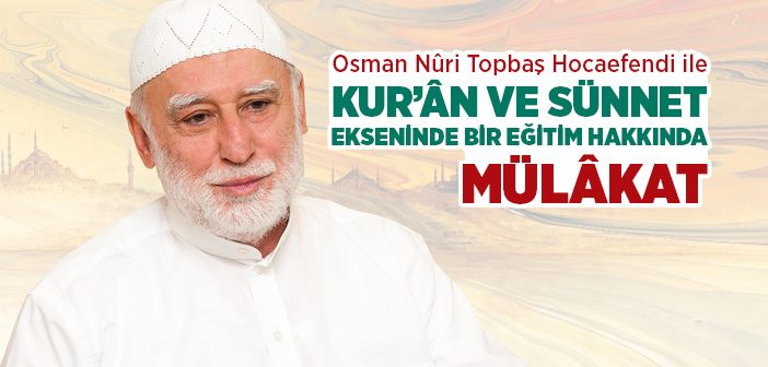 Kur’ân ve Sünnet Ekseninde Bir Eğitim Nasıl Olmalıdır?