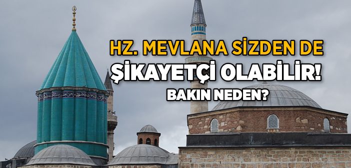 Hz Mevlana Sizden De Şikayetçi Olabilir!