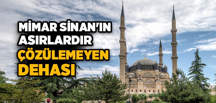 Mimar Sinan'ın Asırlardır Çözülemeyen Mimari Dehası