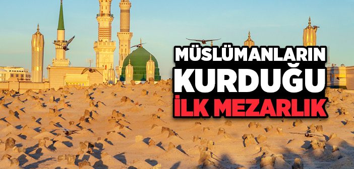 Müslümanların Kurduğu İlk Mezarlık