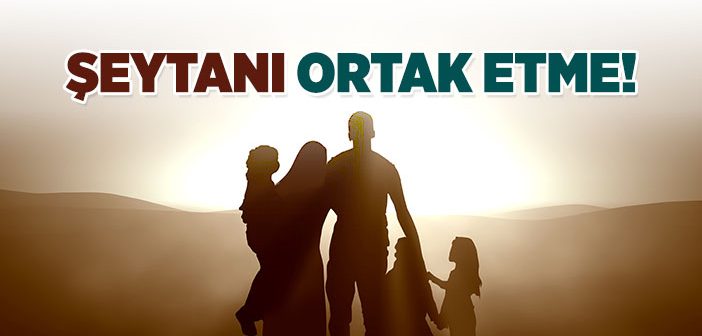 Şeytanı Ortak Etme!