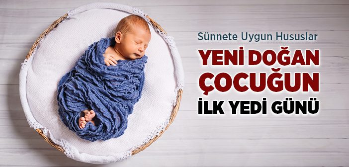 yenidogan cocugun ilk yedi gunu islam ve ihsan