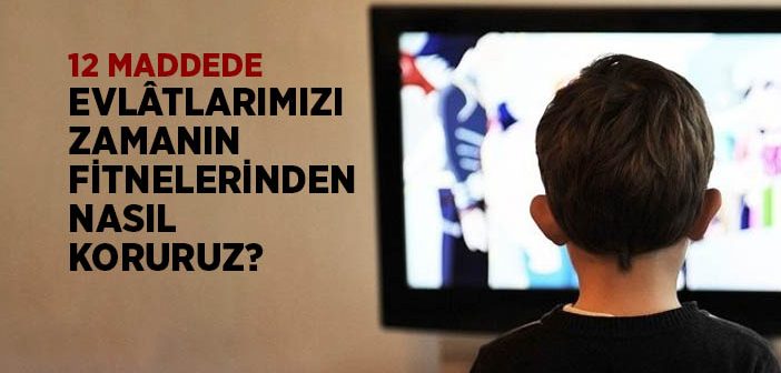 Çocuklarımızı Zamanın Fitnelerinden Nasıl Koruruz?