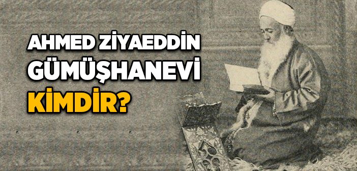 Ahmed Ziyaeddin Gümüşhanevi Kimdir?