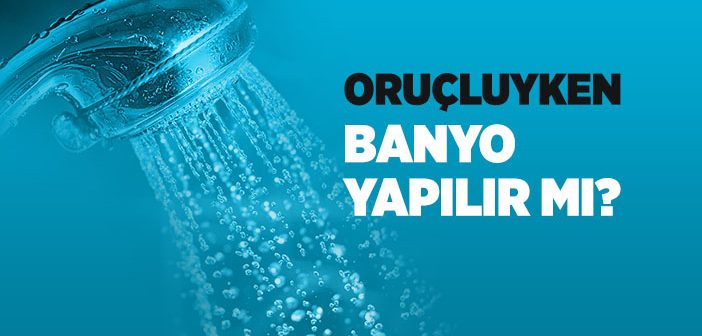 Banyo Yapmak Orucu Bozar mı?