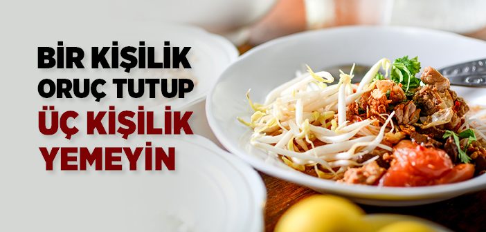 Bir Kişilik Oruç Tutup Üç Kişilik Yemeyin