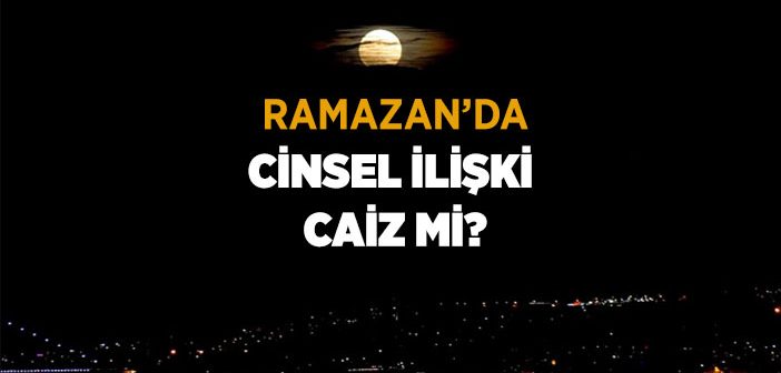 Ramazan’da Cinsel İlişki Caiz mi?