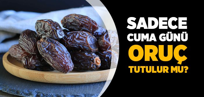 Cuma Günleri Oruç Tutmanın Hükmü Nedir?