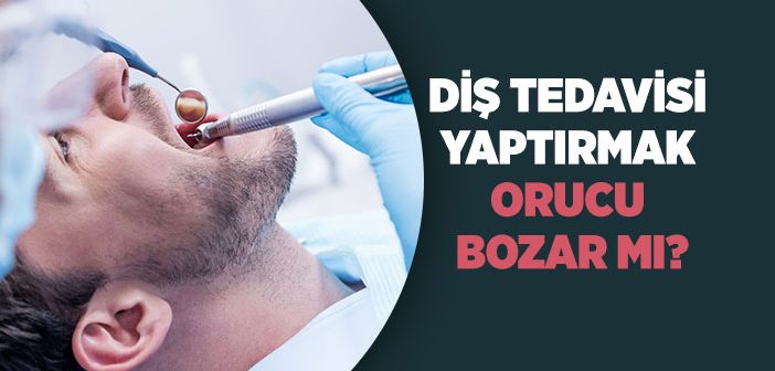 Diş Tedavisi Yaptırmak Orucu Bozar mı?