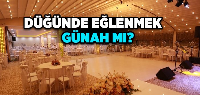 Düğünde Eğlenmek Günah mı?