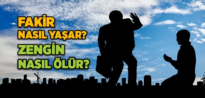 Fakir Nasıl Yaşar, Zengin Nasıl Ölür?