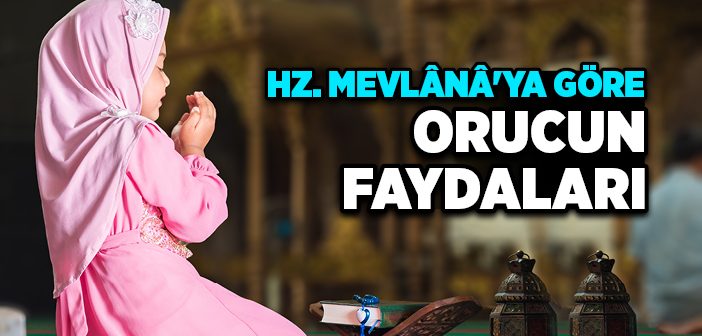Hz. Mevlana’ya Göre Orucun Faydaları