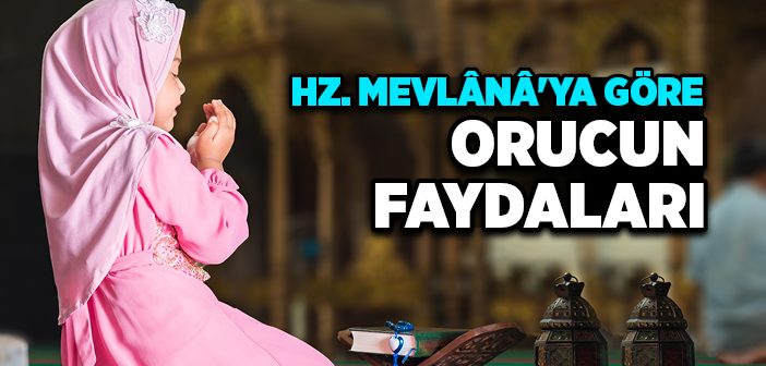 Hz. Mevlana’ya Göre Orucun Faydaları