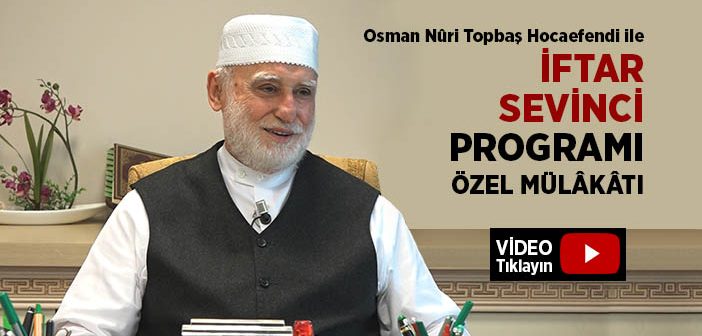 Osman Nuri Topbaş Hocaefendi İle 2018 İftar Sevinci Programı Özel Mülakatı