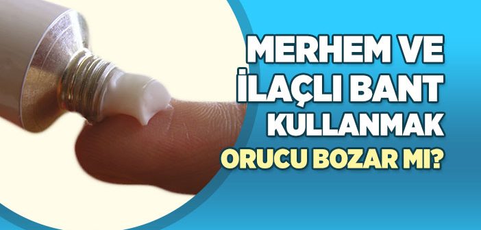 Merhem ve İlaçlı Bant Kullanmak Orucu Bozar mı?