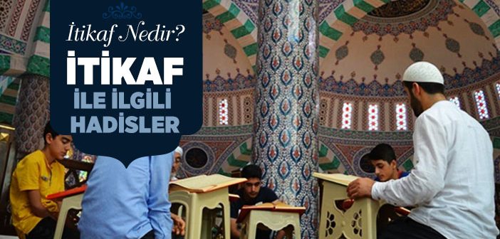 İtikaf Nedir? İtikaf İle İlgili Hadisler