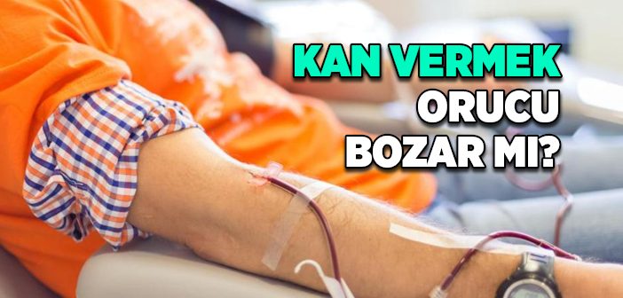 Kan Vermek ve Vücuda Kan Almak Orucu Bozar mı?