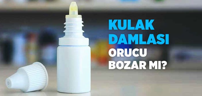 Kulak Damlası Orucu Bozar mı?