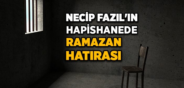 Necip Fazıl’ın Hapishanede Ramazan Hatırası